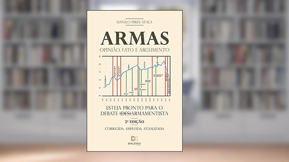 Armas: Opinião, Fato e Argumento. Esteja pronto para o debate (des)armamentista, do autor Danilo Pires Atala