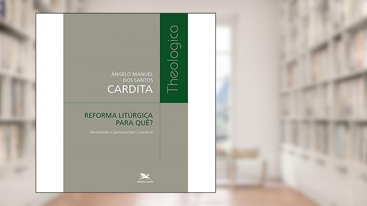 Reforma litúrgica para quê?: Revisitando a Sacrosanctum Concilium, do autor Ângelo Manuel dos Santos Cardita