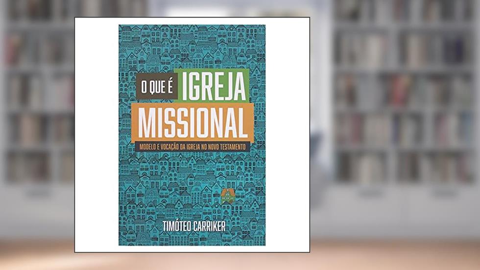 QUE É IGREJA MISSIONAL, O, do autor TIMOTEO CARRIKER