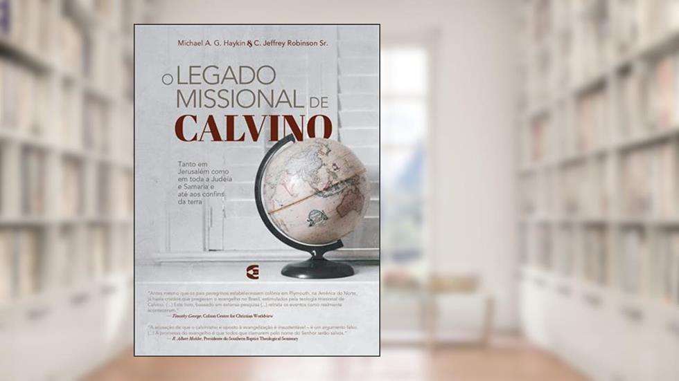 O Legado Missional de Calvino, do autor C. Jeffr Michael A. G. Haykin