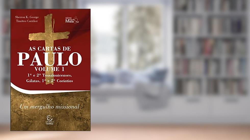 As cartas de Paulo - Vol. 1 - 1ª e 2ª Tessalonicenses, Gálatas, 1ª e 2ª Coríntios - eBook: comentário com perguntas para reflexão e ação, do autor Sherron George; Timóteo Carriker