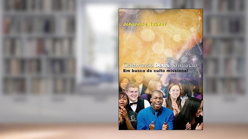 Celebrando Deus no mundo - eBook: em busca do culto missional, do autor Johannes Reimer