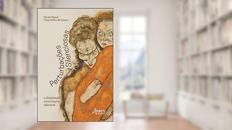 Perturbações Silenciosas: A Dissociação como Trauma Relacional, do autor Renata Sigaud; Flávia Sollero de Campos