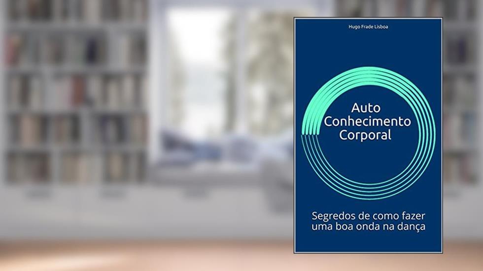 Auto Conhecimento Corporal: Segredos de como fazer uma boa onda na dança (Ondulação Livro 1), do autor Hugo Frade Lisboa