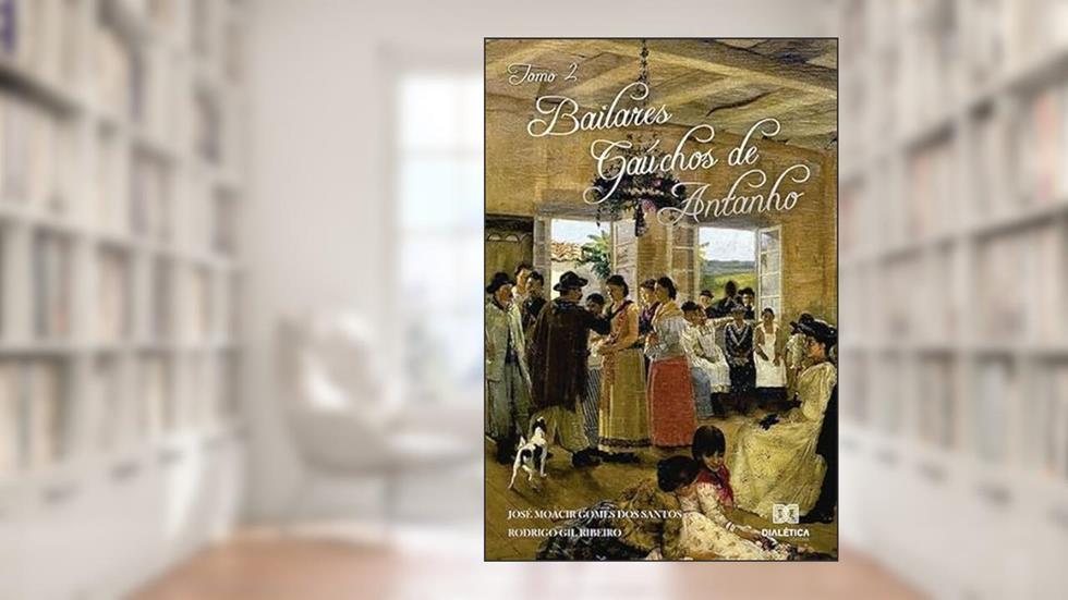 Tomo II - Bailares gaúchos de antanho, do autor José Moacir Gomes dos Santos