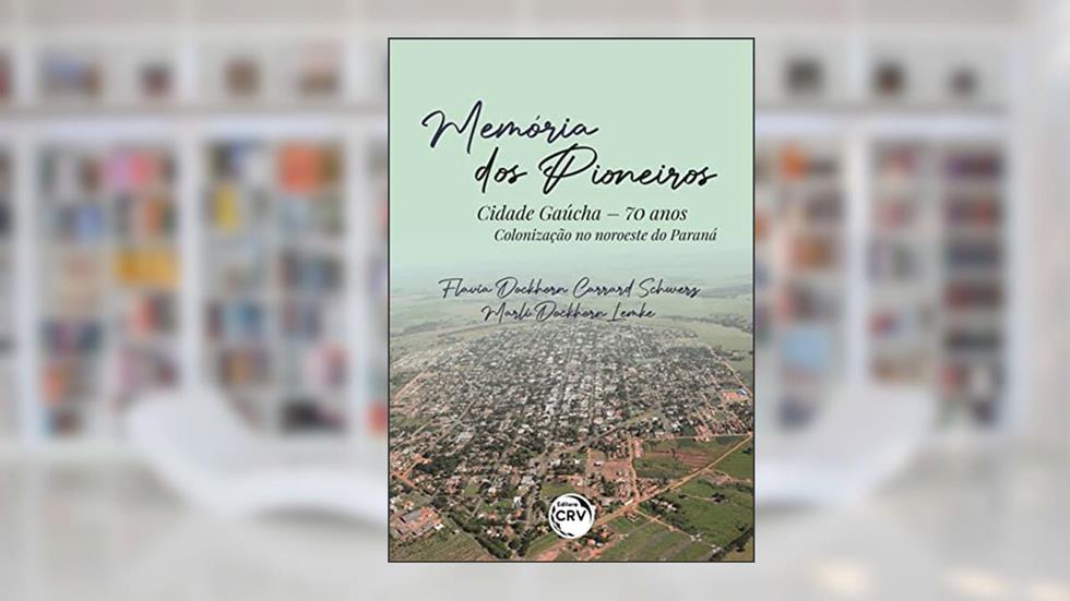 Memória dos pioneiros: cidade gaúcha - 70 anos: colonização no noroeste do Paraná, do autor Flavia Dockhorn Carrard Schwerz; Marli Dockhorn Lemke