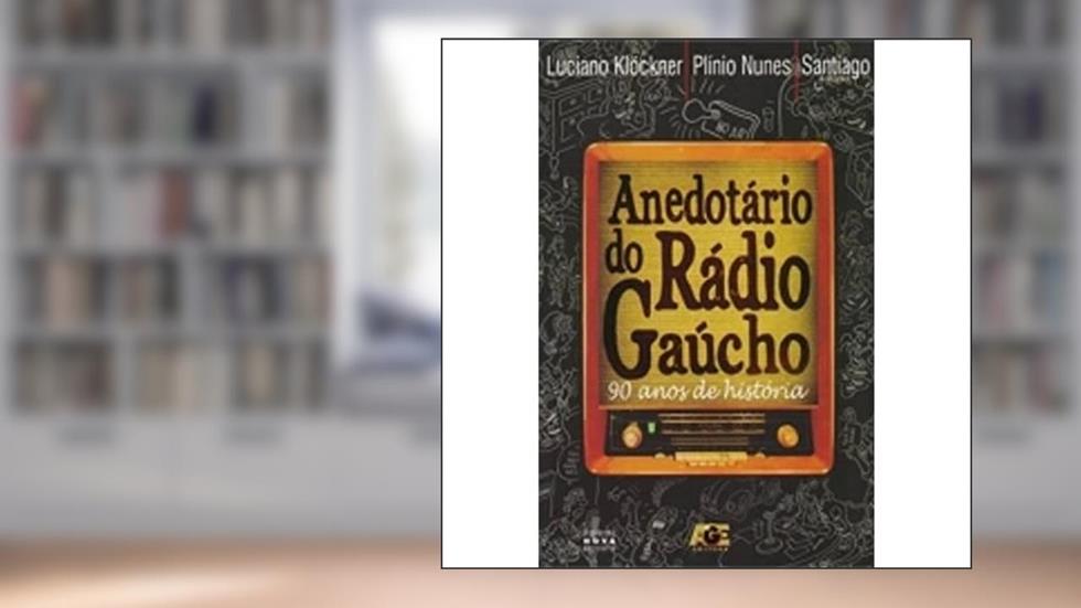 Anedotário do Rádio Gaúcho. 90 Anos de História, do autor Luciano Klöckner