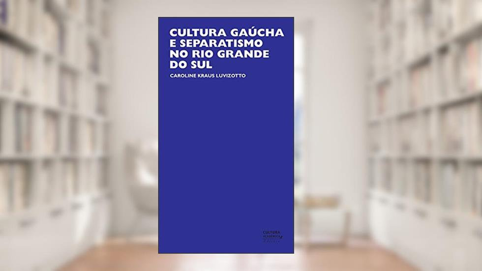 Cultura gaúcha e separatismo no Rio Grande do Sul, do autor Caroline Kraus Luvizotto