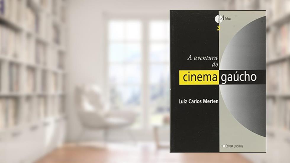 A Aventura do Cinema Gaucho, do autor Luis Carlos Merten