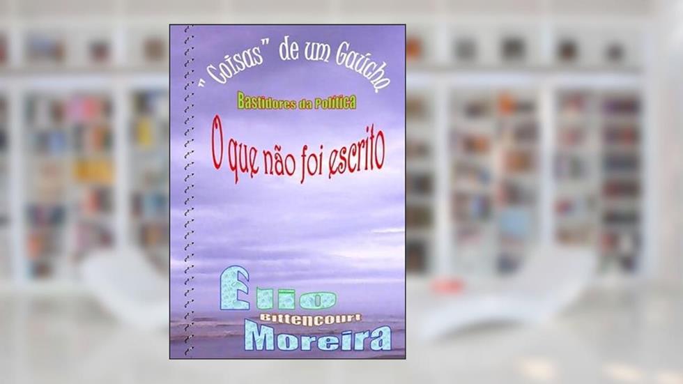 Coisas" de Um Gaucho - o que Nao Foi Escrito, do autor Elio Moreira