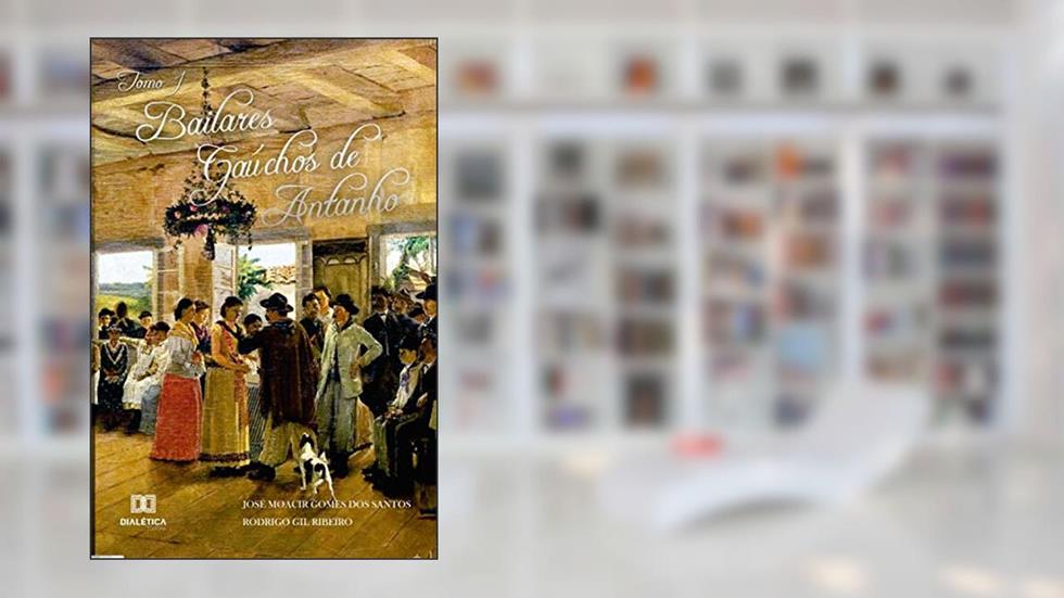 Bailares Gaúchos de Antanho - Tomo I, do autor José Moacir Gomes dos Santos; Rodrigo Gil Ribeiro