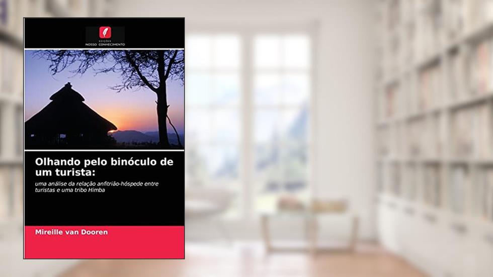 Olhando pelo binóculo de um turista: uma análise da relação anfitrião-hóspede entre turistas e uma tribo Himba, do autor Mireille van Dooren