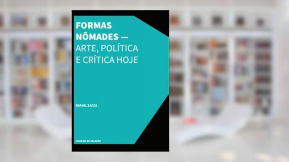 Formas Nomades - Arte, Politica E Critica Hoje, do autor Rafael Zacca