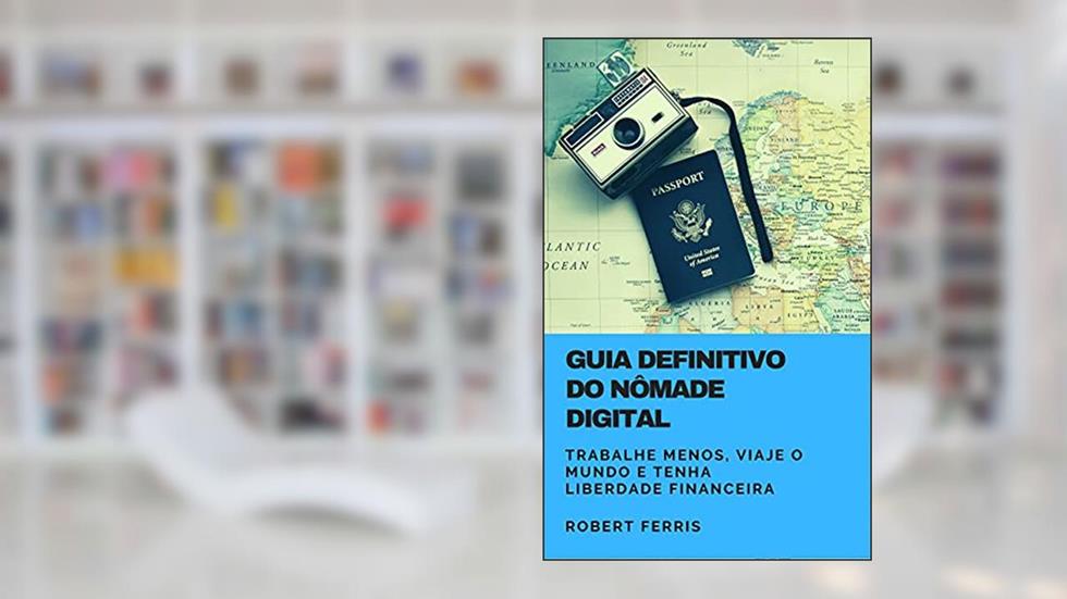 Guia definitivo de Nômade Digital : Trabalhe menos, viaje o mundo e tenha uma vida digital, do autor Robert Ferris