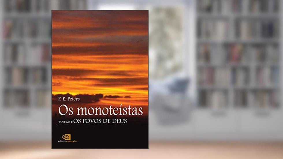 Os monoteístas - vol. I: Os povos de Deus: Volume 1, do autor F. E. Peters