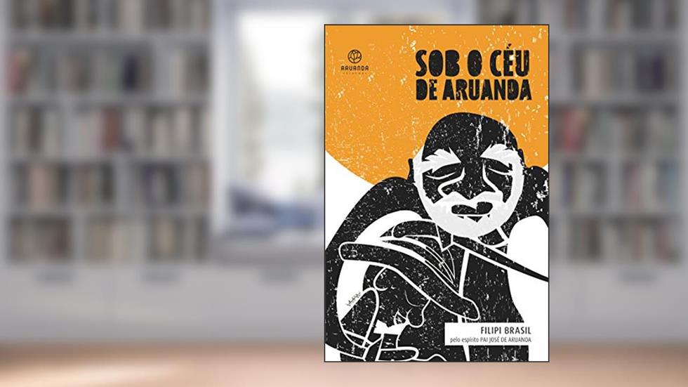 Sob o céu de Aruanda, do autor Filipi Brasil; Pai José de [espírito] Aruanda