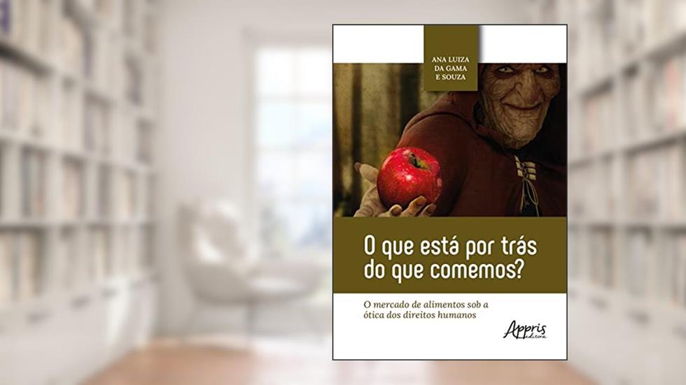 O Que Está Por Trás do Que Comemos?: O Mercado de Alimentos Sob a Ótica dos Direitos Humanos, do autor Ana Luiza da Gama e Souza