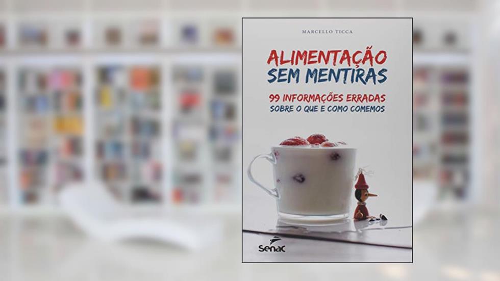 Alimentação sem mentiras: 99 informações erradas sobre o que e como comemos, do autor Marcello Ticca