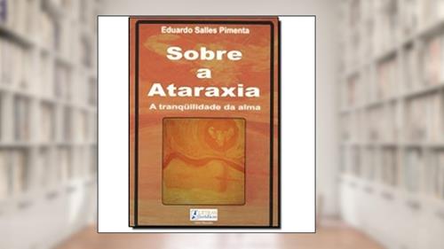 Capa de Sobre a Ataraxia. A Tranquilidade da Alma, do autor Eduardo Salles Pimenta