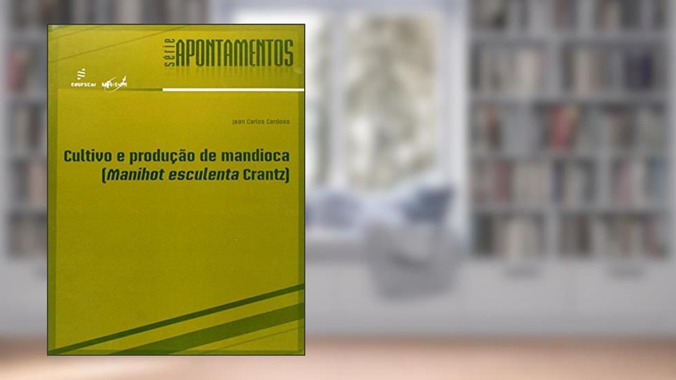 Cultivo e produção de mandioca: Manihot Esculenta Crantz, do autor Jean Carlos Cardoso
