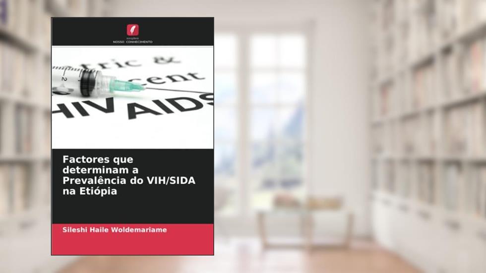 Factores que determinam a Prevalência do VIH/SIDA na Etiópia, do autor Sileshi Haile Woldemariame; Tewoderos Tsegaye Gezahegn