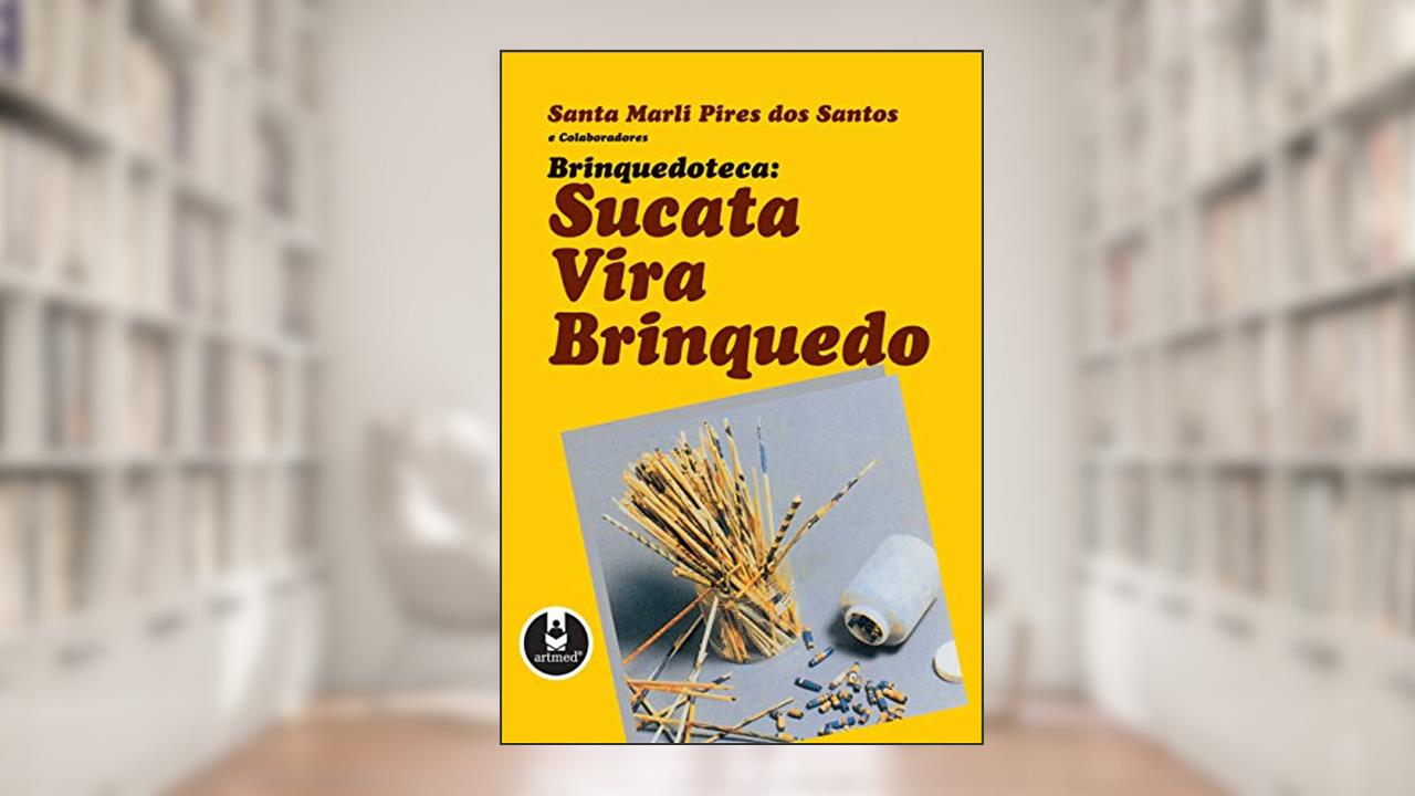 Brinquedoteca: Sucata Vira Brinquedo, do autor Santa Marli Pires dos Santos