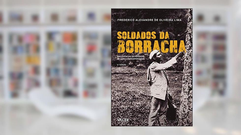 Soldados da borracha: Das vivências do passado às lutas contemporâneas, do autor Frederico Alexandre de Oliveira Lima