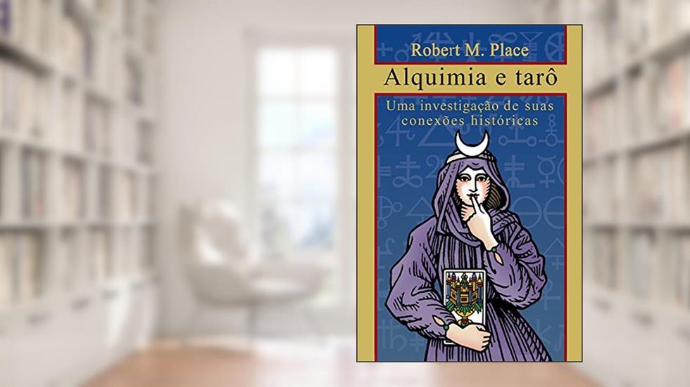 Alquimia e tarô: Uma investigação de suas conexões históricas, do autor Robert M. Place