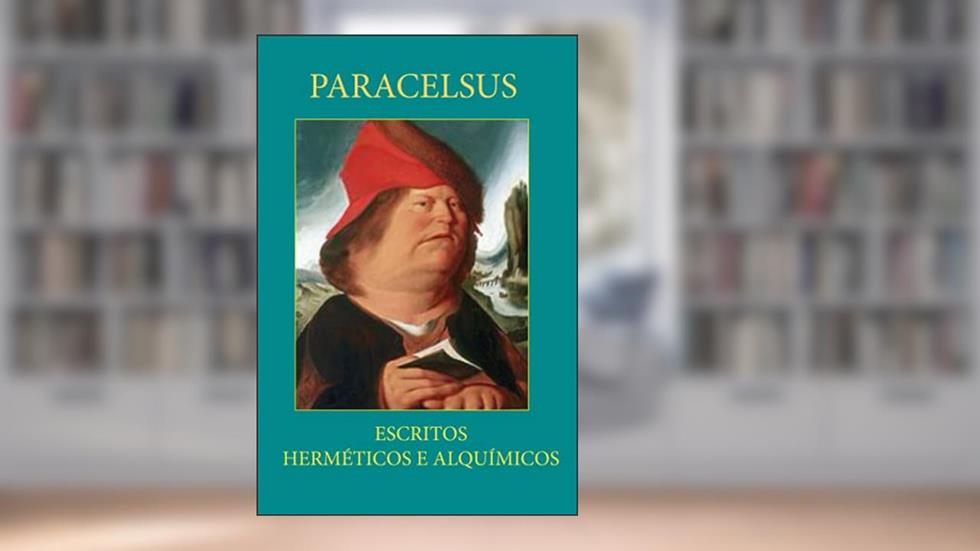ESCRITOS HERMÉTICOS E ALQUÍMICOS: PARACELSUS (Portuguese Edition), do autor Dr. Philippus Theophrastus Paracelsus