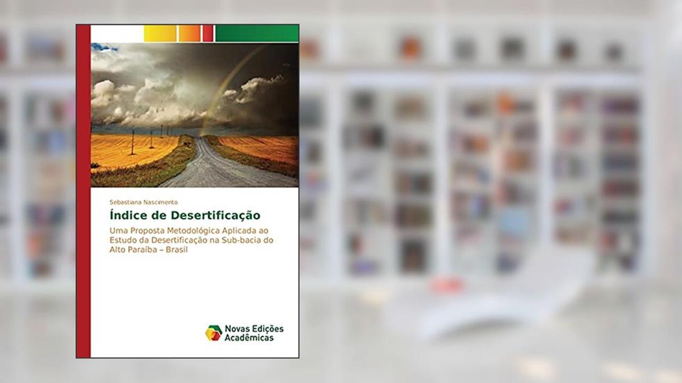 Índice de Desertificação: Uma Proposta Metodológica Aplicada ao Estudo da Desertificação na Sub-bacia do Alto Paraíba ¿ Brasil, do autor Nascimento Sebastiana