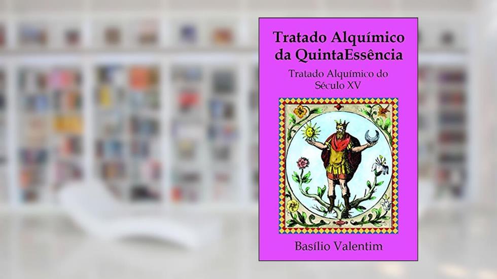 TRATADO ALQUÍMICO DA QUINTAESSÊNCIA, do autor Basílio Valentim