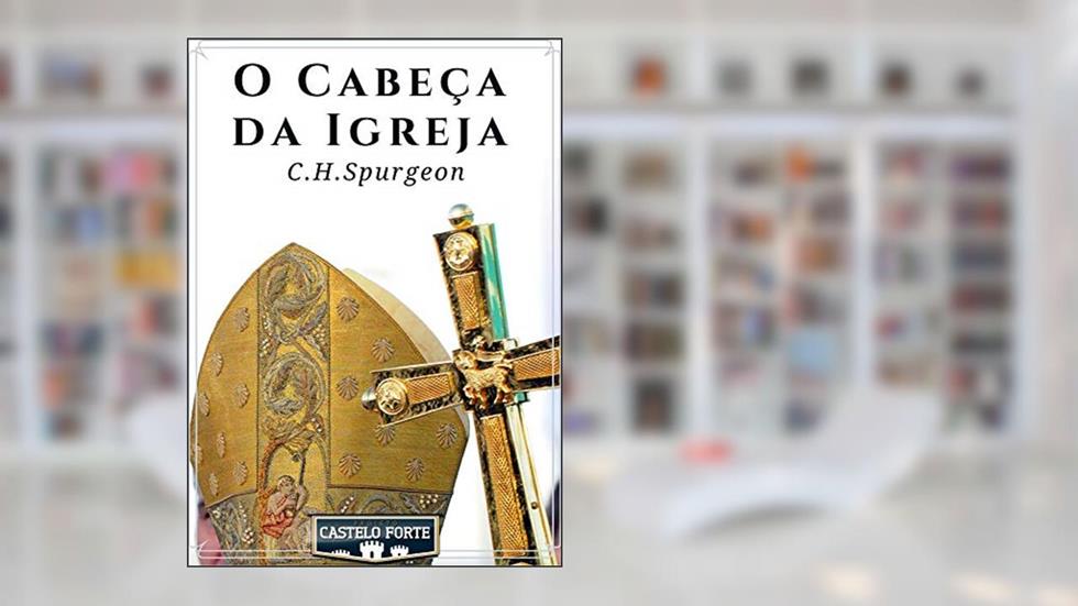 O Cabeça da Igreja, do autor Charles Spurgeon
