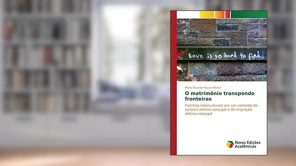O matrimônio transpondo fronteiras: Famílias interculturais em um contexto de turismo afetivo-conjugal e de migração afetivo-conjugal, do autor Noura Rittiner Maria Eduarda