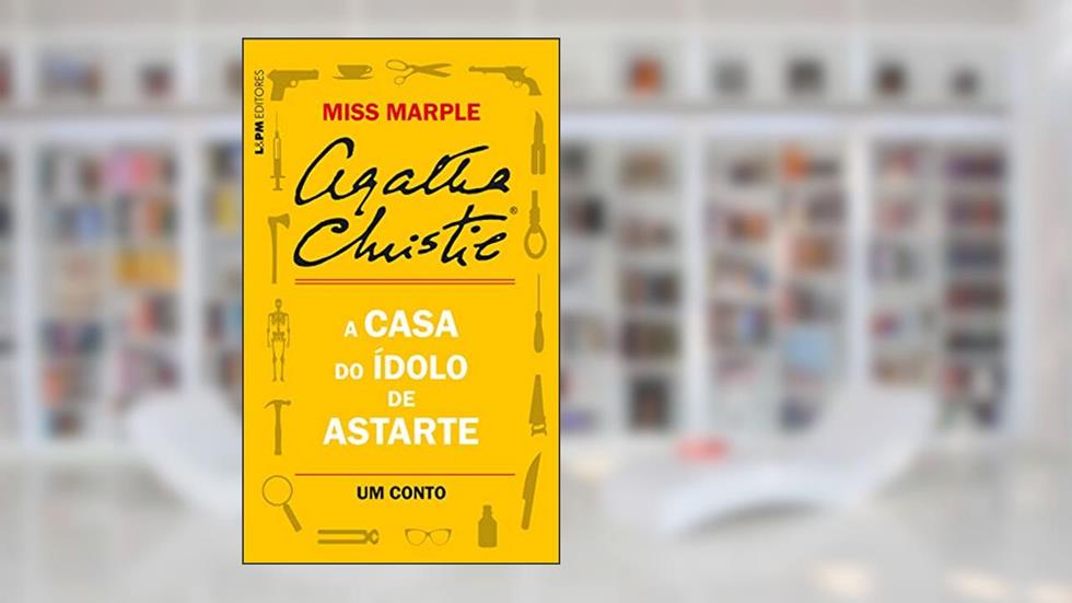 A casa do ídolo de Astarte: Um conto de Miss Marple, do autor Agatha Christie