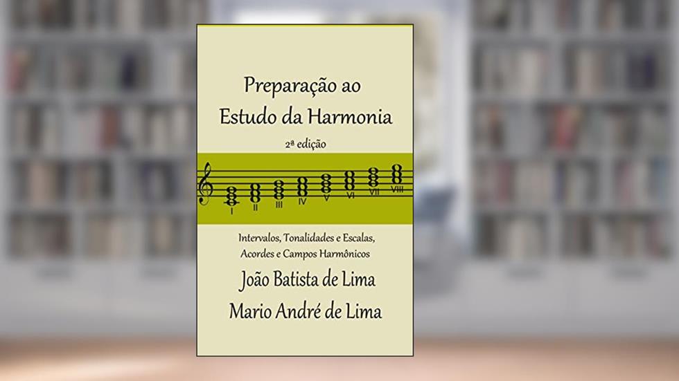 Preparação ao Estudo da Harmonia: Intervalos, Tonalidades e Escalas, Acordes e Campos Harmônicos, do autor João Batista de Lima; Mario André de Lima