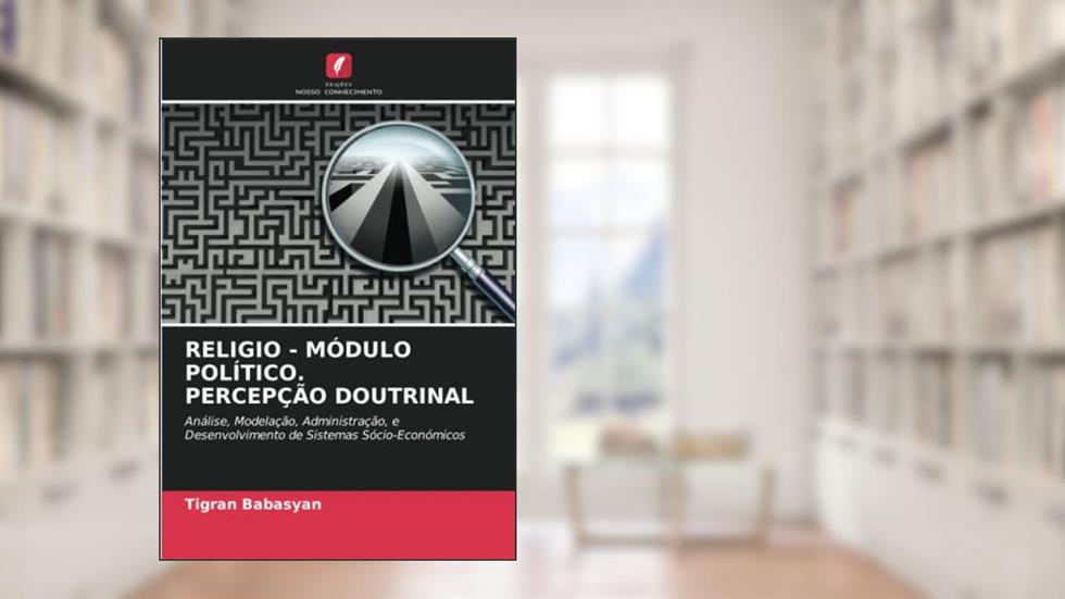 RELIGIO - MÓDULO POLÍTICO. PERCEPÇÃO DOUTRINAL: Análise, Modelação, Administração, e Desenvolvimento de Sistemas Sócio-Económicos, do autor Tigran Babasyan