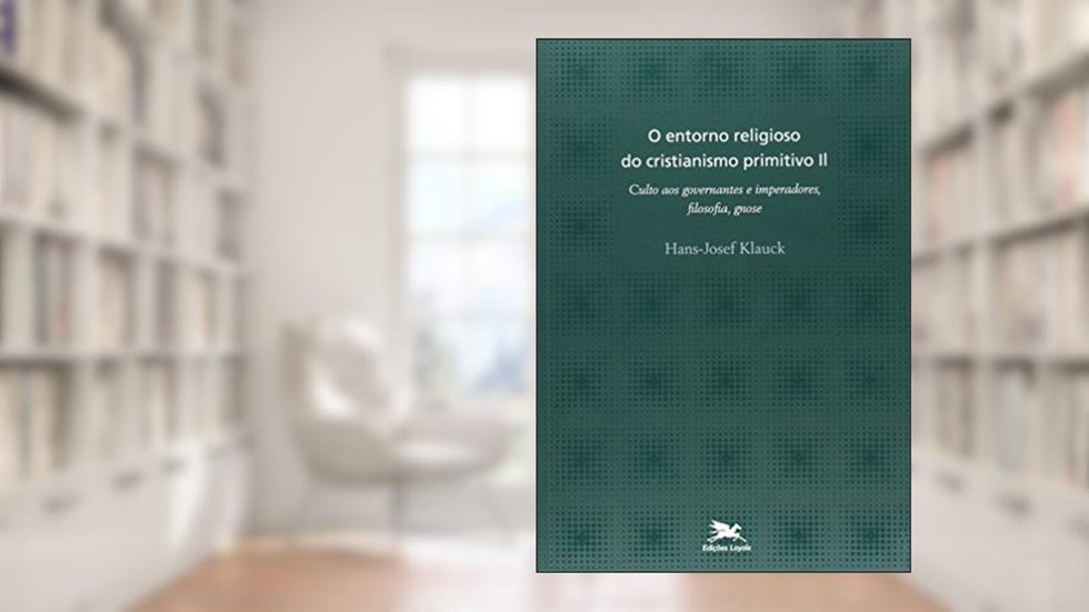 O entorno religioso do cristianismo primitivo - Vol. II: Volume II: Culto aos governantes e imperadores, filosofia, gnose, do autor Hans-Josef Klauck