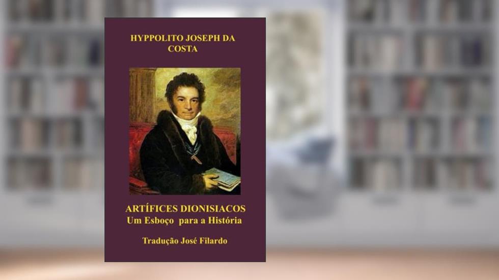 ARTÍFICES DIONISIACOS: Esboço Para a História (Portuguese Edition), do autor Hyppolito Joseph da Costa Esq.
