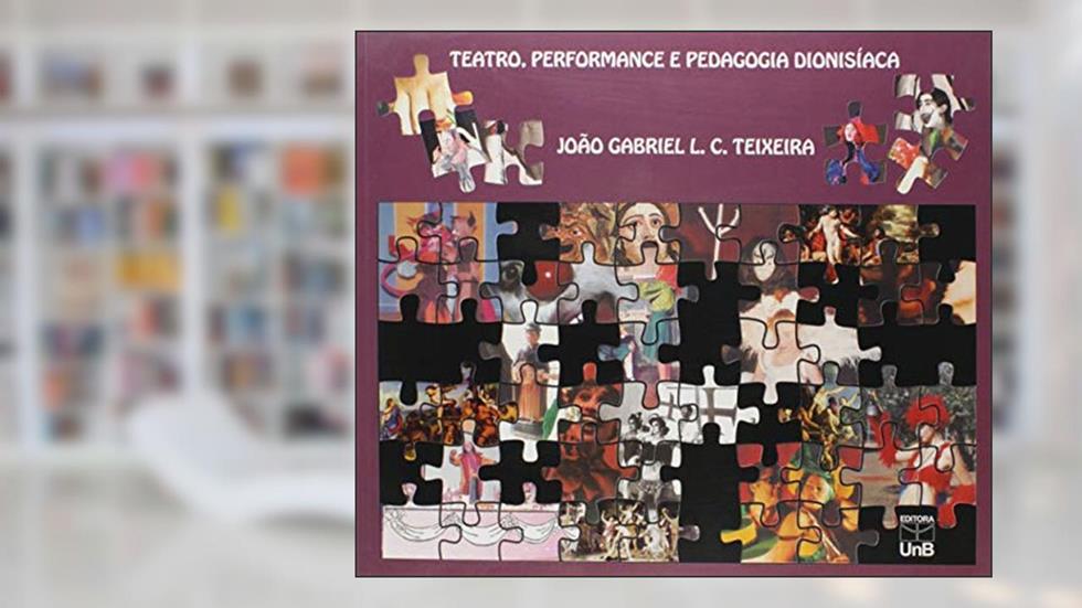 Teatro, Performance e Pedagogia Dionisíaca, do autor João Gabriel L. C. Teixeira