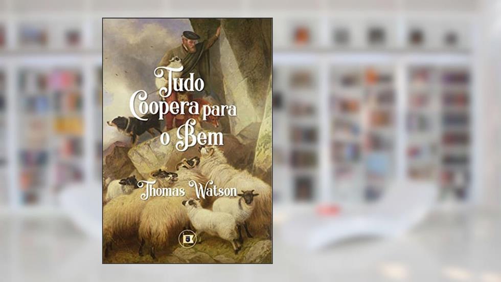 Tudo Coopera para o Bem (Obras de Thomas Watson Livro 1), do autor Thomas Watson