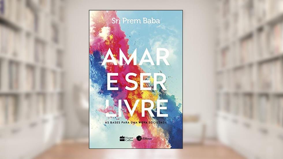 Amar e ser livre: As bases para uma nova sociedade, do autor Sri Prem Baba