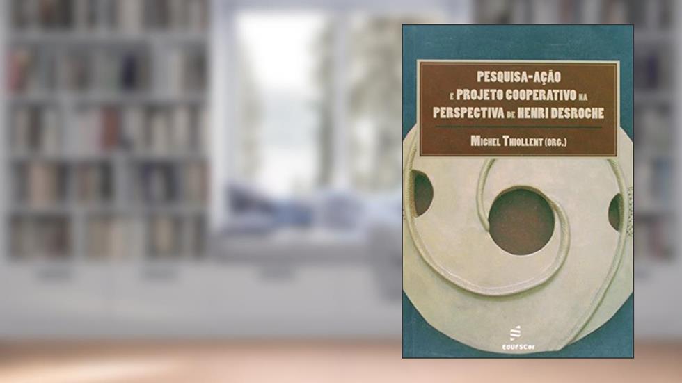 Pesquisa-ação e projeto cooperativo na perspectiva de Henri Desroche, do autor Michel Thiollent