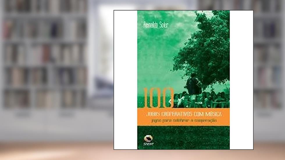 100 Jogos Cooperativos Com Música. Jogos Para Celebrar A Cooperação, do autor Reinaldo Soler