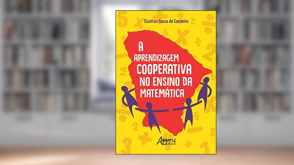 A aprendizagem cooperativa no ensino da matemática, do autor Cicefran Souza de Carvalho