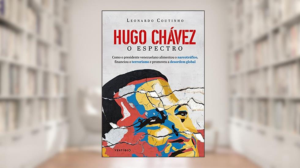 Hugo Chávez, O Espectro: Como o presidente venezuelano alimentou o narcotráfico, financiou o terrorismo e promoveu a desordem global, do autor Leonardo Coutinho