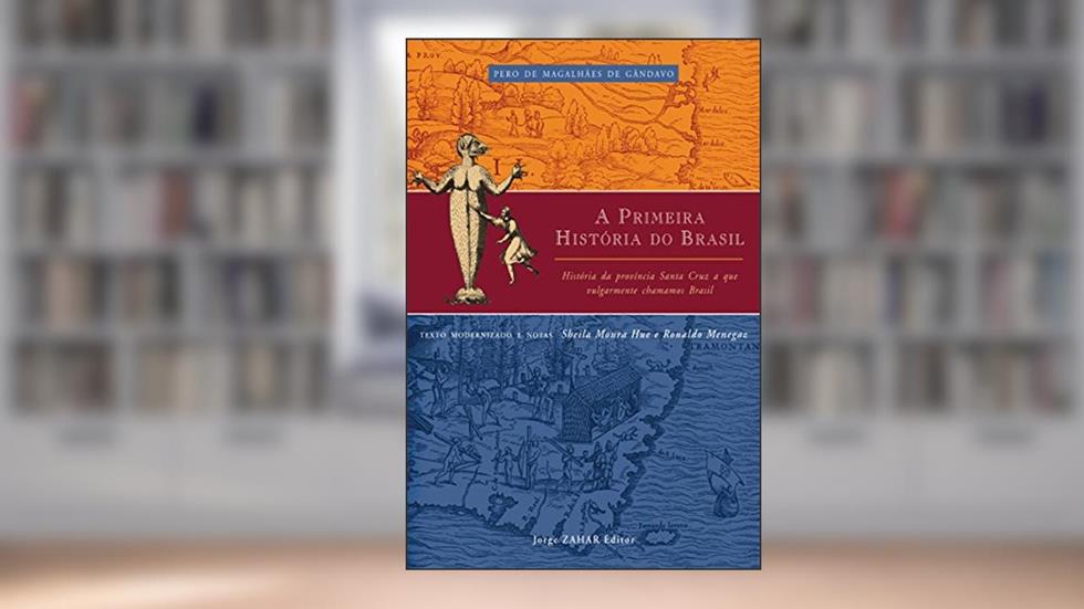 A primeira história do Brasil: História da província Santa Cruz a que vulgarmente chamamos Brasil, do autor Pero de Magalhães de Gândavo