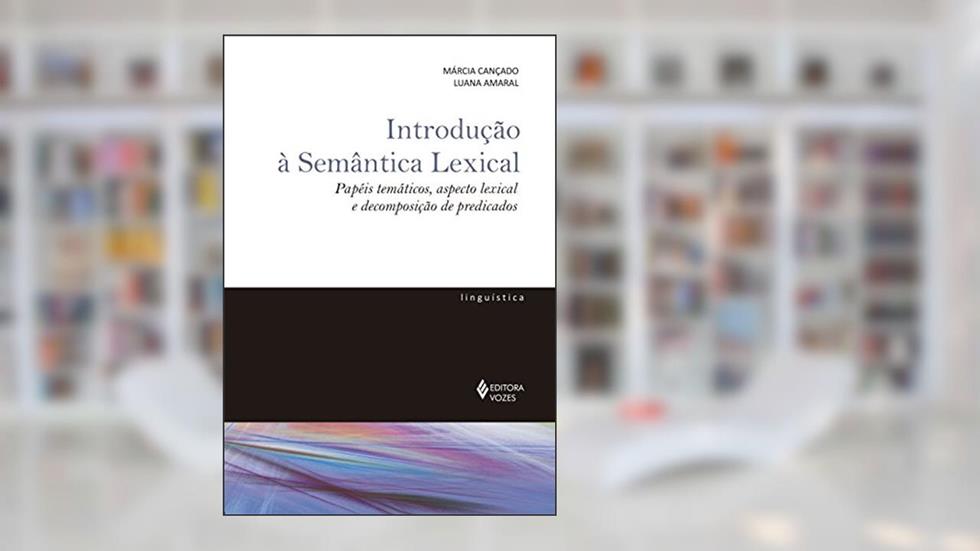 Introdução à Semântica Lexical: Papéis temáticos, aspecto lexical e decomposição de predicados (De Linguística), do autor Márcia Cançado; Luana Amaral