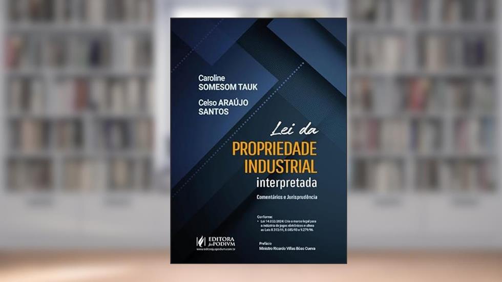 Lei da Propriedade Industrial Interpretada: Comentários e Jurisprudência (2024), do autor Caroline Somesom Tauk e Celso Araújo Santos
