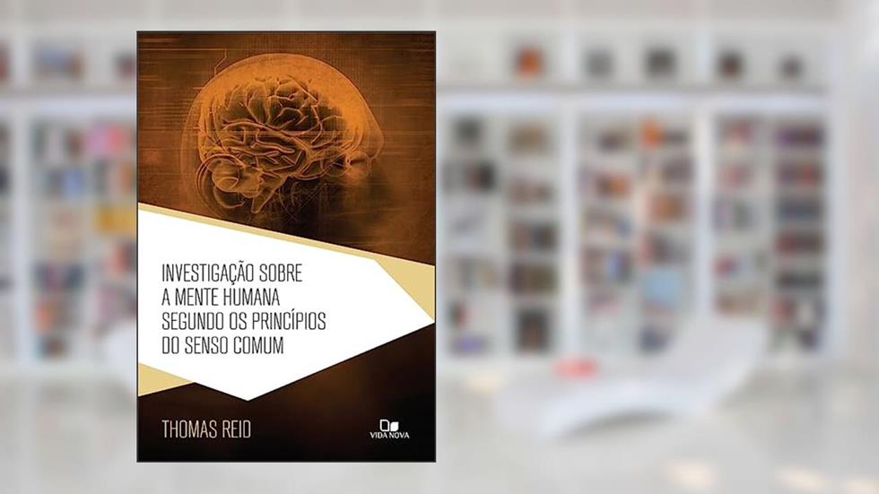 Investigação Sobre a Mente Humana Segundo os Princípios do Senso Comum, do autor Thomas Reid