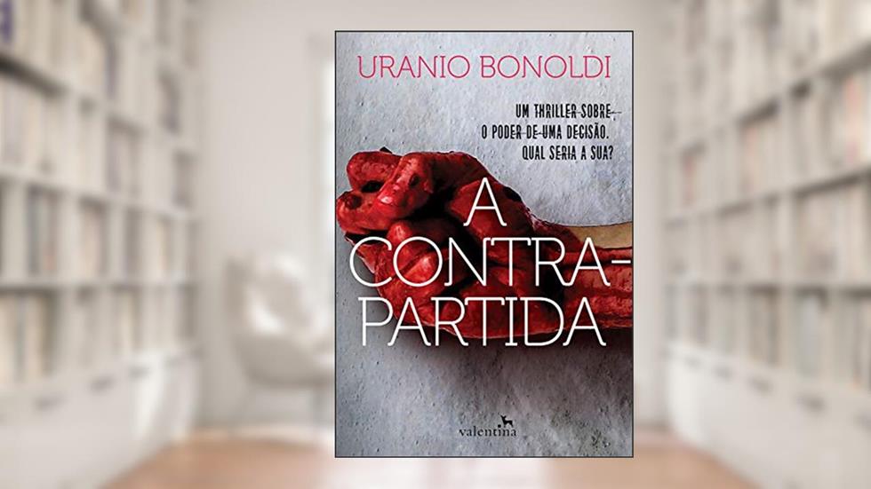 A Contrapartida: Um thriller sobre o poder de uma decisão. Qual seria a sua?, do autor Uranio Bonoldi